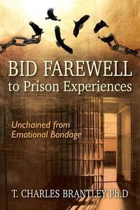 Cover image for Bid Farewell to Prison Experiences: Unchained from Emotional Bondage