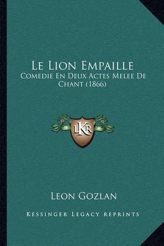 Le Lion Empaille: Comedie En Deux Actes Melee de Chant (1866)