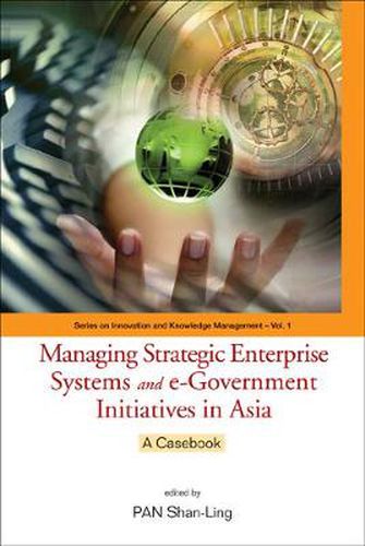 Cover image for Managing Strategic Enterprise Systems And E-government Initiatives In Asia: A Casebook