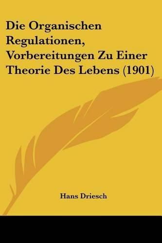 Cover image for Die Organischen Regulationen, Vorbereitungen Zu Einer Theorie Des Lebens (1901)