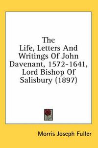 Cover image for The Life, Letters and Writings of John Davenant, 1572-1641, Lord Bishop of Salisbury (1897)