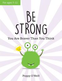 Cover image for Be Strong: You Are Braver Than You Think: A Child's Guide to Boosting Self-Confidence