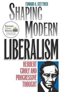 Cover image for Shaping Modern Liberalism: Herbert Croly and Progressive Thought