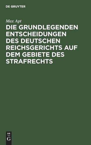 Cover image for Die Grundlegenden Entscheidungen Des Deutschen Reichsgerichts Auf Dem Gebiete Des Strafrechts: Fur Das Studium Und Die Praxis