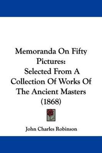 Cover image for Memoranda On Fifty Pictures: Selected From A Collection Of Works Of The Ancient Masters (1868)