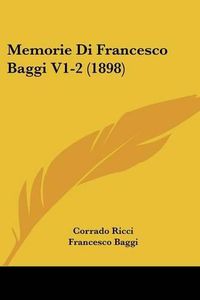 Cover image for Memorie Di Francesco Baggi V1-2 (1898)