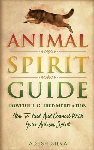 Cover image for Animal Spirit Guide: Powerful Guided Meditation To Find And Connect With Your Animal Spirit: Powerful Guided Meditation: Powerful G: POWERFUL GUIDED MEDITATIO