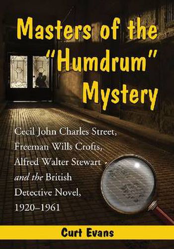 Masters of the   Humdrum   Mystery: Cecil John Charles Street, Freeman Wills Crofts, Alfred Walter Stewart and the British Detective Novel, 1920-1961