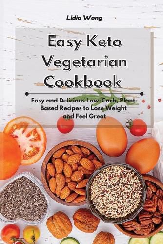 Cover image for Easy Keto Vegetarian Cookbook: Easy and Delicious Low-Carb, Plant-Based Recipes to Lose Weight and Feel Great