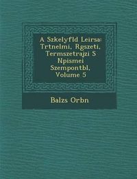 Cover image for A Sz Kelyf LD Leir Sa: T Rt Nelmi, R G Szeti, Term Szetrajzi S N Pismei Szempontb L, Volume 5