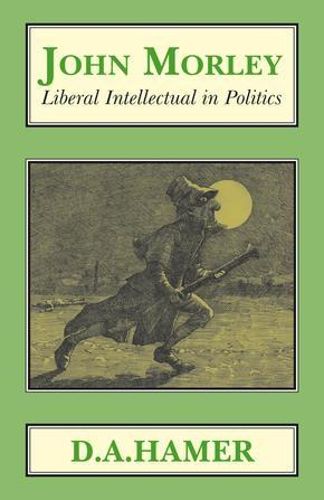 John Morley: Liberal Intellectual in Politics