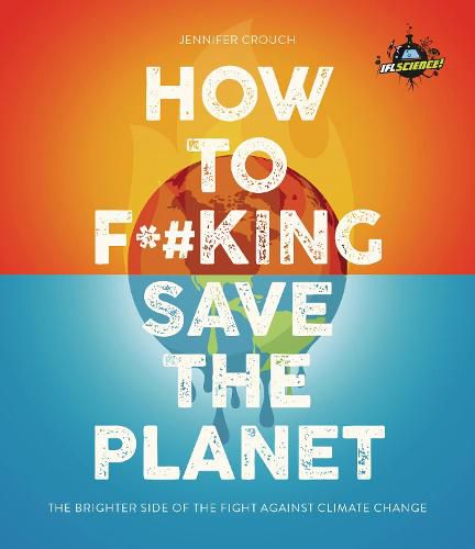 IFLScience! How to F**king Save the Planet: The Brighter Side of the Fight Against Climate Change