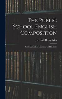 Cover image for The Public School English Composition: With Elements of Grammar and Rhetoric