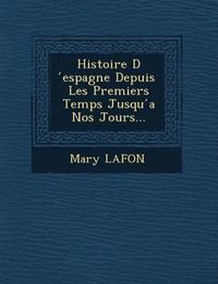 Cover image for Histoire D Espagne Depuis Les Premiers Temps Jusqu a Nos Jours...