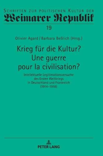 Cover image for Krieg Fuer Die Kultur? Une Guerre Pour La Civilisation?: Intellektuelle Legitimationsversuche Des Ersten Weltkriegs in Deutschland Und Frankreich (1914-1918)