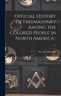 Cover image for Official History of Freemasonry Among the Colored People in North America: ; c.1