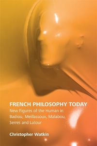 Cover image for French Philosophy Today: New Figures of the Human in Badiou, Meillassoux, Malabou, Serres and Latour