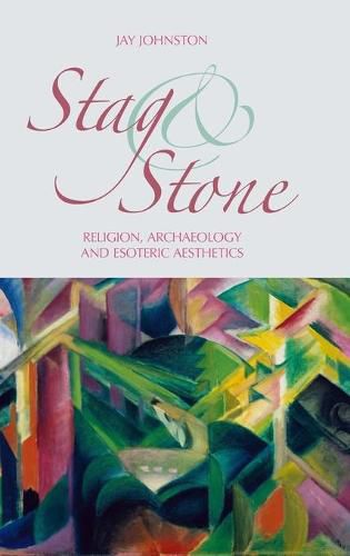 Cover image for Stag and Stone: Religion, Archaeology and Esoteric Aesthetics