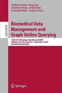 Cover image for Biomedical Data Management and Graph Online Querying: VLDB 2015 Workshops, Big-O(Q) and DMAH, Waikoloa, HI, USA, August 31 - September 4, 2015, Revised Selected Papers