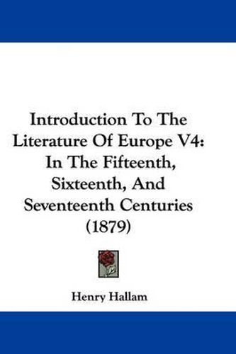 Cover image for Introduction to the Literature of Europe V4: In the Fifteenth, Sixteenth, and Seventeenth Centuries (1879)