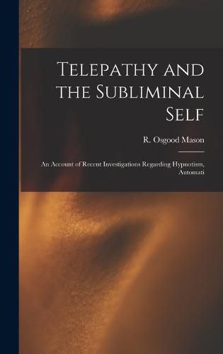 Telepathy and the Subliminal Self; an Account of Recent Investigations Regarding Hypnotism, Automati