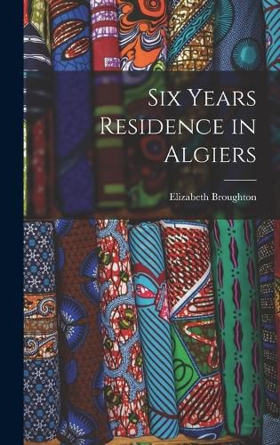 Cover image for Six Years Residence in Algiers
