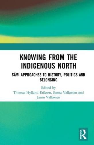 Knowing from the Indigenous North: Sami Approaches to History, Politics and Belonging