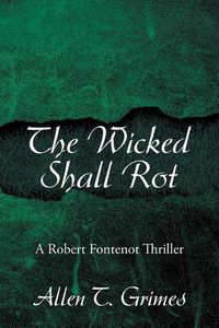 Cover image for The Wicked Shall Rot: A Robert Fontenot Thriller