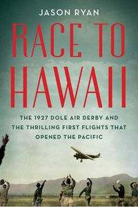 Cover image for Race to Hawaii: The 1927 Dole Air Derby and the Thrilling First Flights That Opened the Pacific