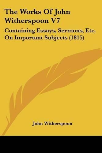 The Works of John Witherspoon V7: Containing Essays, Sermons, Etc. on Important Subjects (1815)