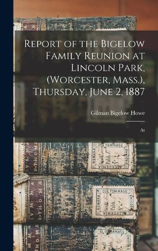 Cover image for Report of the Bigelow Family Reunion at Lincoln Park, (Worcester, Mass.), Thursday, June 2, 1887