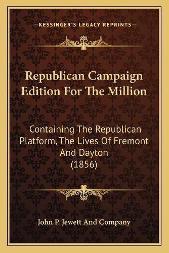 Republican Campaign Edition for the Million: Containing the Republican Platform, the Lives of Fremont and Dayton (1856)