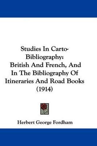 Studies in Carto-Bibliography: British and French, and in the Bibliography of Itineraries and Road Books (1914)