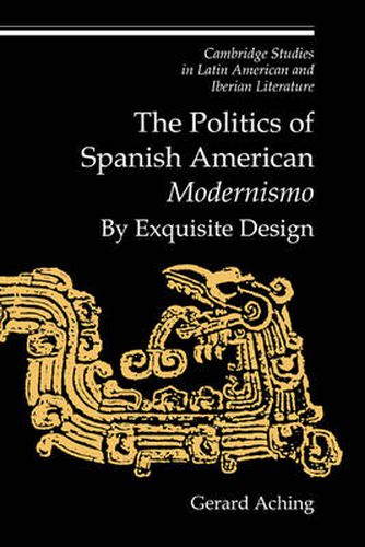 Cover image for The Politics of Spanish American 'Modernismo': By Exquisite Design