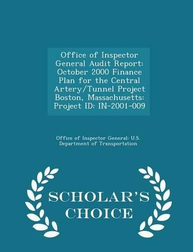 Office of Inspector General Audit Report: October 2000 Finance Plan for the Central Artery/Tunnel Project Boston, Massachusetts: Project Id: In-2001-009 - Scholar's Choice Edition