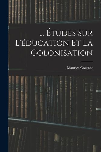 Cover image for ... Etudes Sur L'education Et La Colonisation