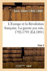 Cover image for L'Europe Et La Revolution Francaise. Tome 3. La Guerre Aux Rois, 1792-1793