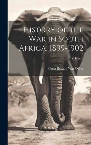 Cover image for History of the war in South Africa, 1899-1902; Volume 4