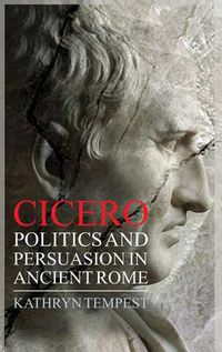 Cover image for Cicero: Politics and Persuasion in Ancient Rome