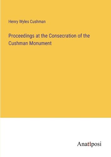 Cover image for Proceedings at the Consecration of the Cushman Monument