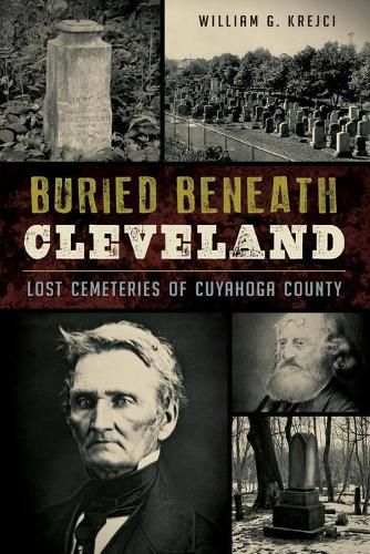 Cover image for Buried Beneath Cleveland: Lost Cemeteries of Cuyahoga County