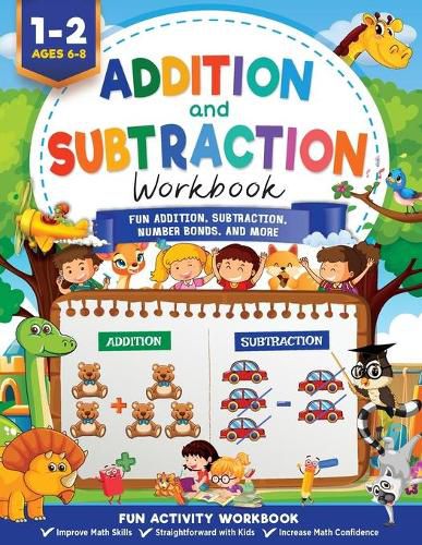 Addition and Subtraction Workbook: Math Workbook Grade 1 Fun Addition, Subtraction, Number Bonds, Fractions, Matching, Time, Money, And More