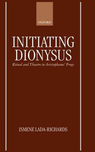 Cover image for Initiating Dionysus: Ritual and Theatre in Aristophanes' Frogs