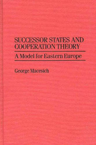 Cover image for Successor States and Cooperation Theory: A Model for Eastern Europe