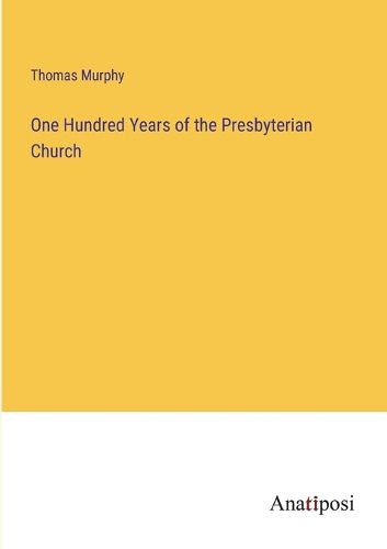 Cover image for One Hundred Years of the Presbyterian Church