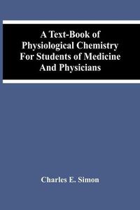 Cover image for A Text-Book Of Physiological Chemistry For Students Of Medicine And Physicians