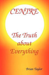 Cover image for Centre The Truth About Everything