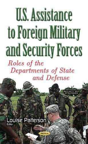 Cover image for U.S. Assistance to Foreign Military & Security Forces: Roles of the Departments of State & Defense