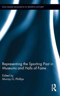 Cover image for Representing the Sporting Past in Museums and Halls of Fame