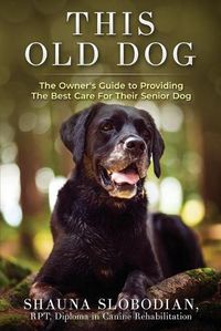 Cover image for This Old Dog: An owner's guide to providing the best care for your senior dog.